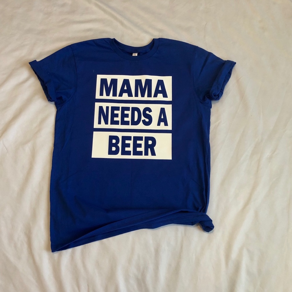 NEW Mama needs a beer shirt